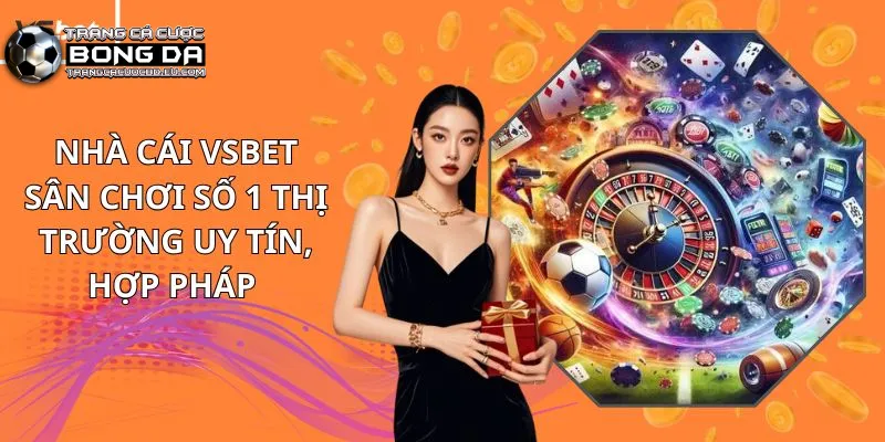 Ưu điểm vượt trội khi bet thủ tham gia nhà cái Vsbet